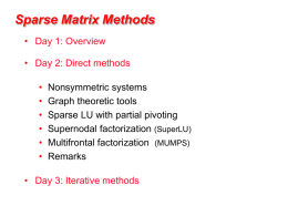 Sparse Matrix Methods • Day 1: Overview • Day 2: Direct methods • • • • • •  Nonsymmetric systems Graph theoretic tools Sparse LU with partial pivoting Supernodal factorization (SuperLU) Multifrontal factorization.