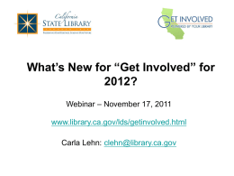 What’s New for “Get Involved” for 2012? Webinar – November 17, 2011 www.library.ca.gov/lds/getinvolved.html Carla Lehn: clehn@library.ca.gov.