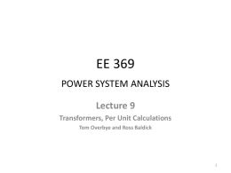 EE 369 POWER SYSTEM ANALYSIS Lecture 9 Transformers, Per Unit Calculations Tom Overbye and Ross Baldick.