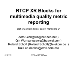 RTCP XR Blocks for multimedia quality metric reporting draft-wu-xrblock-rtcp-xr-quality-monitoring-04  Zorn Glen(gwz@net-zen.net ) Qin Wu (sunseawq@huawei.com) Roland Schott (Roland.Schott@telekom.de ) Kai Lee (leekai@ctbri.com.cn) 2015/11/6  AVTCore IETF 82 Taipei.