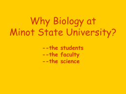 Why Biology at Minot State University? --the students --the faculty --the science Student engagement  Student independence.