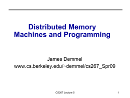 Distributed Memory Machines and Programming  James Demmel www.cs.berkeley.edu/~demmel/cs267_Spr09  CS267 Lecture 5 Recap of Last Lecture • Shared memory multiprocessors • Caches may be either shared or.