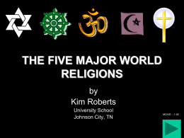 THE FIVE MAJOR WORLD RELIGIONS by Kim Roberts University School Johnson City, TN  MOVIE – 1:36