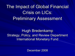 The Impact of Global Financial Crisis on LICs: Preliminary Assessment Hugh Bredenkamp Strategy, Policy, and Review Department International Monetary Fund December 2008