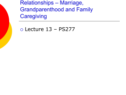 Relationships – Marriage, Grandparenthood and Family Caregiving   Lecture 13 – PS277 Marriage and Partnerships in Late Life     Marital satisfaction over life course Predicting low satisfaction.
