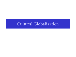 Cultural Globalization The View on Cultural Change from Globalization Frameworks • Hyperglobalizers: homogenization of world under American popular culture or Western consumerism • Political Sceptics:
