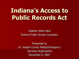 Indiana’s Access to Public Records Act Heather Willis Neal Indiana Public Access Counselor Presented to St.