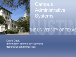 Campus Administrative Systems  David Cook Information Technology Services dcook@austin.utexas.edu Objective Understand administrative systems and the responsibilities of the IT professional in this area.