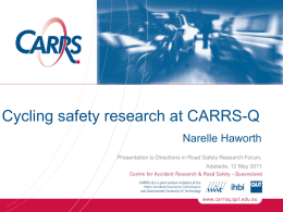 Cycling safety research at CARRS-Q Narelle Haworth Presentation to Directions in Road Safety Research Forum, Adelaide, 12 May 2011