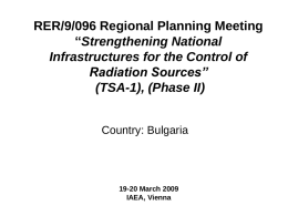 RER/9/096 Regional Planning Meeting “Strengthening National Infrastructures for the Control of Radiation Sources” (TSA-1), (Phase II) Country: Bulgaria  19-20 March 2009 IAEA, Vienna.