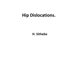 Hip Dislocations.  H. Sithebe Introduction  Hip dislocations caused by significant force: – Association with other fractures – Damage to vascular supply to femoral head  Thus,