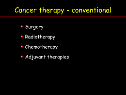 Cancer therapy - conventional Surgery Radiotherapy Chemotherapy Adjuvant therapies Surgery Advantages:  quick & effective;  largest no of cures;  confirmation of excision Disadvantages:   no guarantee of complete removal; 