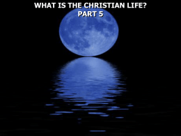 WHAT IS THE CHRISTIAN LIFE? PART 5 •Faith •Obedience •Repentance •Worship and devotion to God •Prayer •Spiritual growth and development •Self-denial •Good works •Joy and Gladness •A life free of.