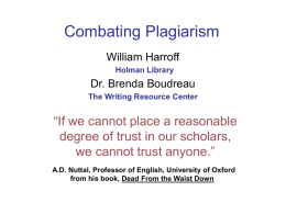 Combating Plagiarism William Harroff Holman Library  Dr. Brenda Boudreau The Writing Resource Center  “If we cannot place a reasonable degree of trust in our scholars, we cannot.