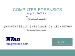 COMPUTER FORENSICS Aug. 11, 2000 for  Cambridge, Massachusetts  tan@atstake.com COMPUTER FORENSICS CAN BE MANY THINGS  Corporate or University internal investigation  FBI or (unlikely) Sheriff investigation 
