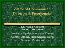 Control of Communicable Diseases in Emergencies  Dr. Radha Kulkarni MBBS,DTM&H,MPH  Provincial Epidemiology and Disease Control Officer, Matabeleland North Province, Zimbabwe.