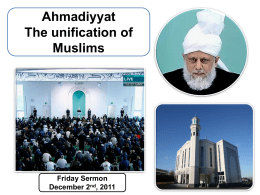 Ahmadiyyat The unification of Muslims  Friday Sermon December 2nd, 2011 Friday Sermon December 2nd, 2011  SUMMARY  For the month of Muharram, Hudhur (aba) elucidated the true status of.
