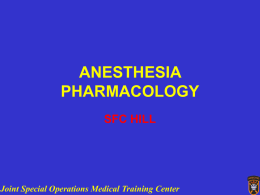 ANESTHESIA PHARMACOLOGY SFC HILL  Joint Special Operations Medical Training Center OBJECTIVE As a Special Forces Medic given a patient requiring anesthesia, administer anesthesia utilizing your knowledge of.