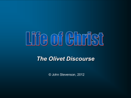 The Olivet Discourse © John Stevenson, 2012 Matthew 24:1-2 Jesus came out from the temple and was going away when His disciples came up.
