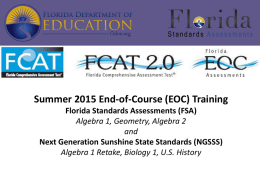 Summer 2015 End-of-Course (EOC) Training Florida Standards Assessments (FSA) Algebra 1, Geometry, Algebra 2 and Next Generation Sunshine State Standards (NGSSS) Algebra 1 Retake, Biology.