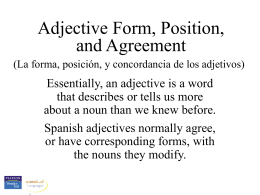 Adjective Form, Position, and Agreement (La forma, posición, y concordancia de los adjetivos)  Essentially, an adjective is a word that describes or tells us.
