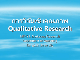 การวิจยั เชิงคุณภาพ Qualitative Research MK421: Marketing Research Department of Marketing Bangkok University Qualitative method  การปฏิบตั กิ ระทากับข้อมูล ทีแ่ จงนับไม่ได้ (หรือไม่ เป็ นตัวเลข) นันคื ่ อ ไม่ได้ใช้วธิ.