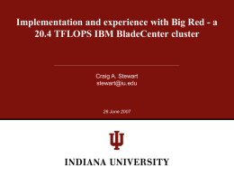 Implementation and experience with Big Red - a 20.4 TFLOPS IBM BladeCenter cluster  Craig A.