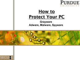 How to Protect Your PC Grayware Adware, Malware, Spyware Annoying software and Malicious Software Grayware – Grayware encompasses spyware, adware, dialers, joke programs, remote access.
