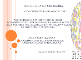 REPUBLICA DE COLOMBIA MUNICIPIO DE SANTIAGO DE CALI.  ”ANTECEDENTES  ETNOHISTÓRICOS, SOCIOECONÓMICOS Y CULTURALES PARA LA FORMULACIÓN DE LA POLÍTICA PUBLICA DE ACCIÓN AFIRMATIVA PARA LA.
