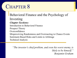 CHAPTER 8 Behavioral Finance and the Psychology of Investing Chapter Sections: Introduction to Behavioral Finance Prospect Theory Overconfidence Misperceiving Randomness and Overreacting to Chance Events Sentiment-Based Risks and.