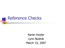 Reference Checks  Karen Huyler Lynn Budnik March 15, 2007 Why check references? Think of the costs incurred from an unfortunate hiring decision:        recruiting orientation and training staff turnover lost productivity incompetence         theft.