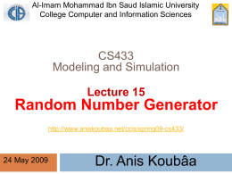 Al-Imam Mohammad Ibn Saud Islamic University College Computer and Information Sciences  CS433 Modeling and Simulation Lecture 15  Random Number Generator http://www.aniskoubaa.net/ccis/spring09-cs433/  24 May 2009  Dr.