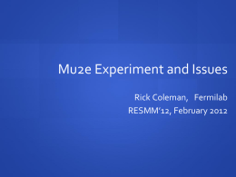 Mu2e Experiment and Issues Rick Coleman, Fermilab RESMM’12, February 2012 Mu2e talks  Today  Now: Mu2e Experiment and Issues  Overview, Status of Project,