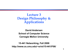 Lecture 3 Design Philosophy & Applications David Andersen School of Computer Science Carnegie Mellon University 15-441 Networking, Fall 2006 http://www.cs.cmu.edu/~srini/15-441/F06/