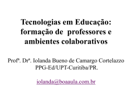 Tecnologias em Educação: formação de professores e ambientes colaborativos Profª. Drª. Iolanda Bueno de Camargo Cortelazzo PPG-Ed/UPT-Curitiba/PR. iolanda@boaaula.com.br.