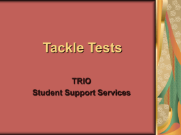 Tackle Tests TRIO Student Support Services Agenda Before The Test During The Test Types Of Tests Tough Questions After The Test.