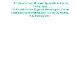 Presentation on Ethiopian Approach in Census Cartography To United Nations Regional Workshop on Census Cartography and Management in Lusaka, Zambia, 8-12 October 2007