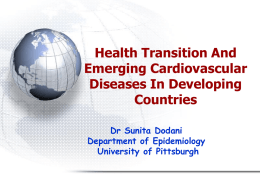 Health Transition And Emerging Cardiovascular Diseases In Developing Countries Dr Sunita Dodani Department of Epidemiology University of Pittsburgh.