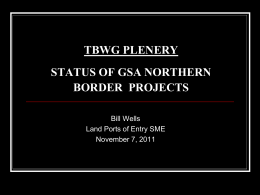 TBWG PLENERY STATUS OF GSA NORTHERN BORDER PROJECTS Bill Wells Land Ports of Entry SME November 7, 2011