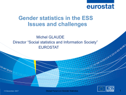 Gender statistics in the ESS Issues and challenges Michel GLAUDE Director “Social statistics and Information Society” EUROSTAT  10 December 2007  Global Forum on Gender Statistics.