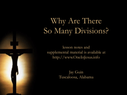 Why Are There So Many Divisions? lesson notes and supplemental material is available at http://www.OneInJesus.info Jay Guin Tuscaloosa, Alabama.