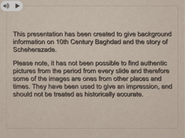 This presentation has been created to give background information on 10th Century Baghdad and the story of Scheherazade. Please note, it has not.