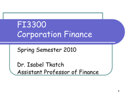 FI3300 Corporation Finance Spring Semester 2010 Dr. Isabel Tkatch Assistant Professor of Finance Agenda ☺ Course  syllabus  ☺ Course  calendar  ☺ Other ☺ Kale  administrative details  & Fendler: Chapter 1