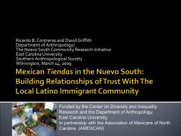 Ricardo B. Contreras and David Griffith Department of Anthropology/ The Nuevo South Community Research Initiative East Carolina University Southern Anthropological Society Wilmington, March 14, 2009  Funded.