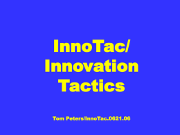InnoTac/ Innovation Tactics Tom Peters/InnoTac.0621.06 Premises I “A focus on cost-cutting and efficiency has helped many organizations weather the downturn, but this approach will ultimately  Only.