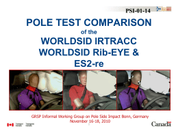 PSI-01-14  POLE TEST COMPARISON of the  WORLDSID IRTRACC WORLDSID Rib-EYE & ES2-re  GRSP Informal Working Group on Pole Side Impact Bonn, Germany November 16-18, 2010