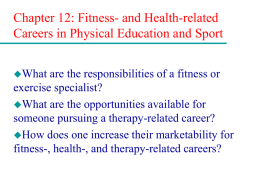 Chapter 12: Fitness- and Health-related Careers in Physical Education and Sport What  are the responsibilities of a fitness or exercise specialist? What are the opportunities.