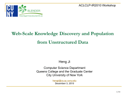 ACLCLP-IR2010 Workshop  Web-Scale Knowledge Discovery and Population from Unstructured Data  Heng Ji Computer Science Department Queens College and the Graduate Center City University of New York hengji@cs.qc.cuny.edu December.