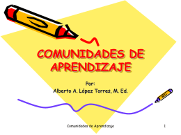 COMUNIDADES DE APRENDIZAJE Por: Alberto A. López Torres, M. Ed.  Comunidades de Aprendizaje DEFINICIÓN: • El concepto de comunidad de aprendizaje se deriva del concepto de.