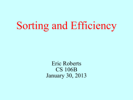 Sorting and Efficiency  Eric Roberts CS 106B January 30, 2013 Sorting • Of all the algorithmic problems that computer scientists have studied, the one with.
